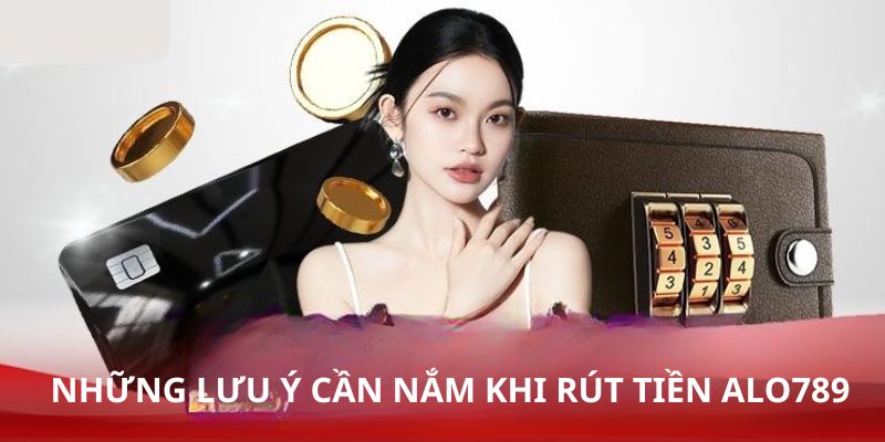 Chú ý khi rút tiền Alo789 mà bạn nhất định phải biết