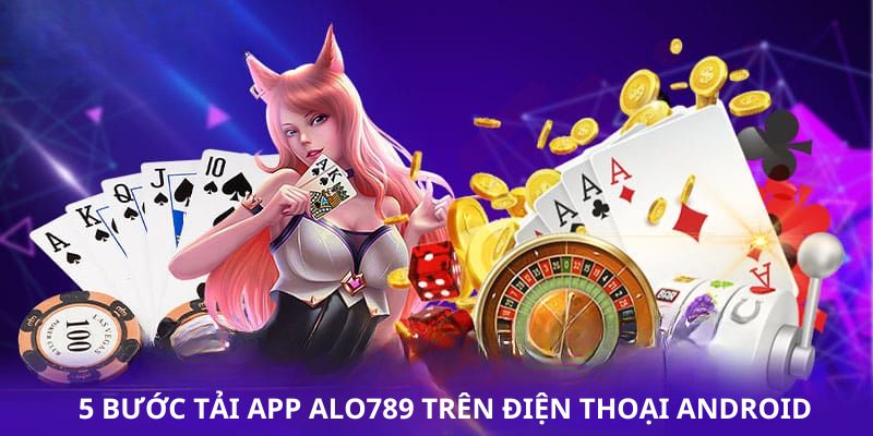 Tải app Alo789 trên phiên bản Android nhanh chóng chỉ qua vài bước